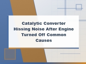 Catalytic Converter Hissing Noise After Engine Off: Common Causes Explained