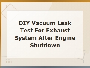 Diy Vacuum Leak Test for Exhaust System After Engine Shutdown