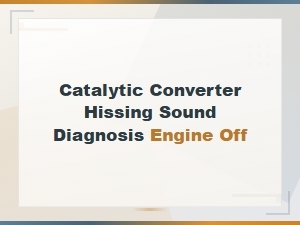 Catalytic Converter Hissing Sound with Engine Off: Diagnosis and Other Under Hood Causes