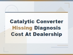 Catalytic Converter Hissing Diagnosis Cost at Dealership | Professional Pricing Guide