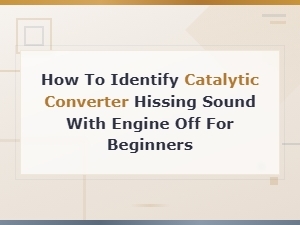 How to Identify a Catalytic Converter Hissing Sound with the Engine Off for Beginners